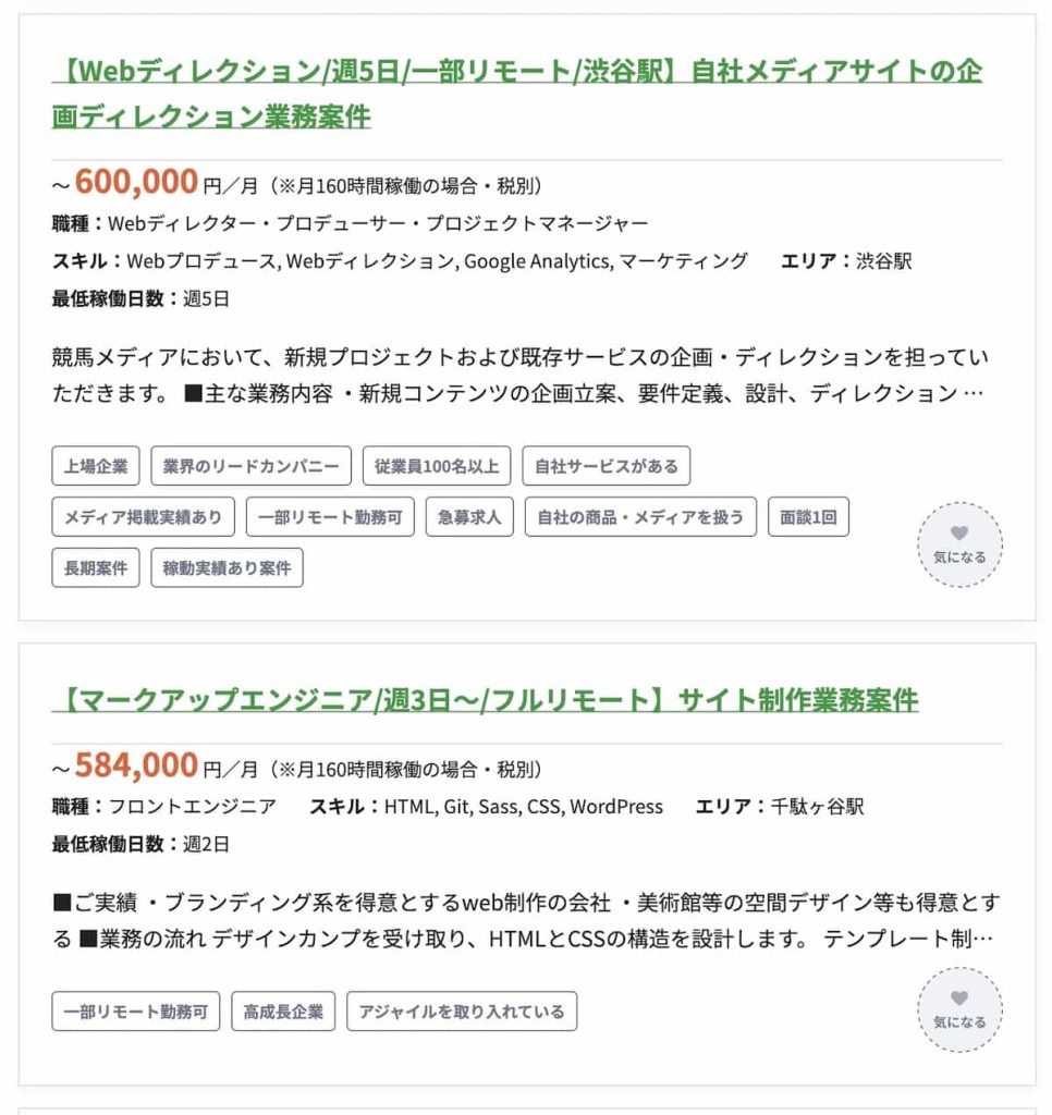 【Webディレクション/週5日/一部リモート/渋谷駅】自社メディアサイトの企画ディレクション業務案件
〜 600,000 円/月(※月160時間稼働の場合・税別)
職種:
Webディレクター・プロデューサー・プロジェクトマネージャー
スキル:
Webプロデュース, Webディレクション, Google Analytics, マーケティング
エリア:
渋谷駅
最低稼働日数:
週5日
競馬メディアにおいて、新規プロジェクトおよび既存サービスの企画・ディレクションを担っていただきます。 ■主な業務内容 ・新規コンテンツの企画立案、要件定義、設計、ディレクション ・プロジェクト全体の進行管理(スケジュール・予算・品質) ・KPI設計、効果測定、パフォーマンス分析に基づく改善提案 ・UX視点でのサービス改善、機能追加の推進 ・サイト・サービス公開後の運用ルール設計、改善サイクルの運営 ・社内外ステークホルダーとの調整、提案 【この仕事の魅力・特徴】 ・新規サービスをゼロから立ち上げられる 企画立案から設計、運用まで一気通貫で関われ、自分のアイデアを形にできる環境です。 ・UX改善や事業グロースに直結 数百万人規模のユーザーを抱える当社サービスで、ユーザー体験を変える影響力の大きな仕事ができます。 ・幅広いスキルが身につく 経営陣や事業責任者と近い距離で働くため、PdM的な視点、KPI設計、分析力、チームマネジメントなどキャリアを広げる経験が積めます。 【備考】 ・業務に慣れるまで2週間~1か月程度出社を想定しております。
上場企業
業界のリードカンパニー
従業員100名以上
自社サービスがある
メディア掲載実績あり
一部リモート勤務可
急募求人
自社の商品・メディアを扱う
面談1回
長期案件
稼動実績あり案件
【マークアップエンジニア/週3日~/フルリモート】サイト制作業務案件
〜 584,000 円/月(※月160時間稼働の場合・税別)
職種:
フロントエンジニア
スキル:
HTML, Git, Sass, CSS, WordPress
エリア:
千駄ヶ谷駅
最低稼働日数:
週2日
■ご実績 ・ブランディング系を得意とするweb制作の会社 ・美術館等の空間デザイン等も得意とする ■業務の流れ デザインカンプを受け取り、HTMLとCSSの構造を設計します。 テンプレート制作~ページをコーディングまで担当頂きます。 エラー等も修正し、JIS X 8341-3に基づいたアクセシビリティチェックを行い基準をクリアするように修正します。 ■働き方 ・フルリモート ・週3日以上のご稼働 (条件に関しては調整可能) ■開発環境 言語:HTML, CSS, Sass FW:WordPress, MovableType DB:特になし(CMSに依存) インフラ:特になし(CMSに依存) ツール:Git, W3C Validator ■案件の魅力(会社について・サービスについて) ・上場企業や知名度のある案件のLP制作等を主に行っている ■金額 ・相談可否 ※相談可能な条件も明記(尚可条件を満たすことで相談可など)
一部リモート勤務可
高成長企業
アジャイルを取り入れている
