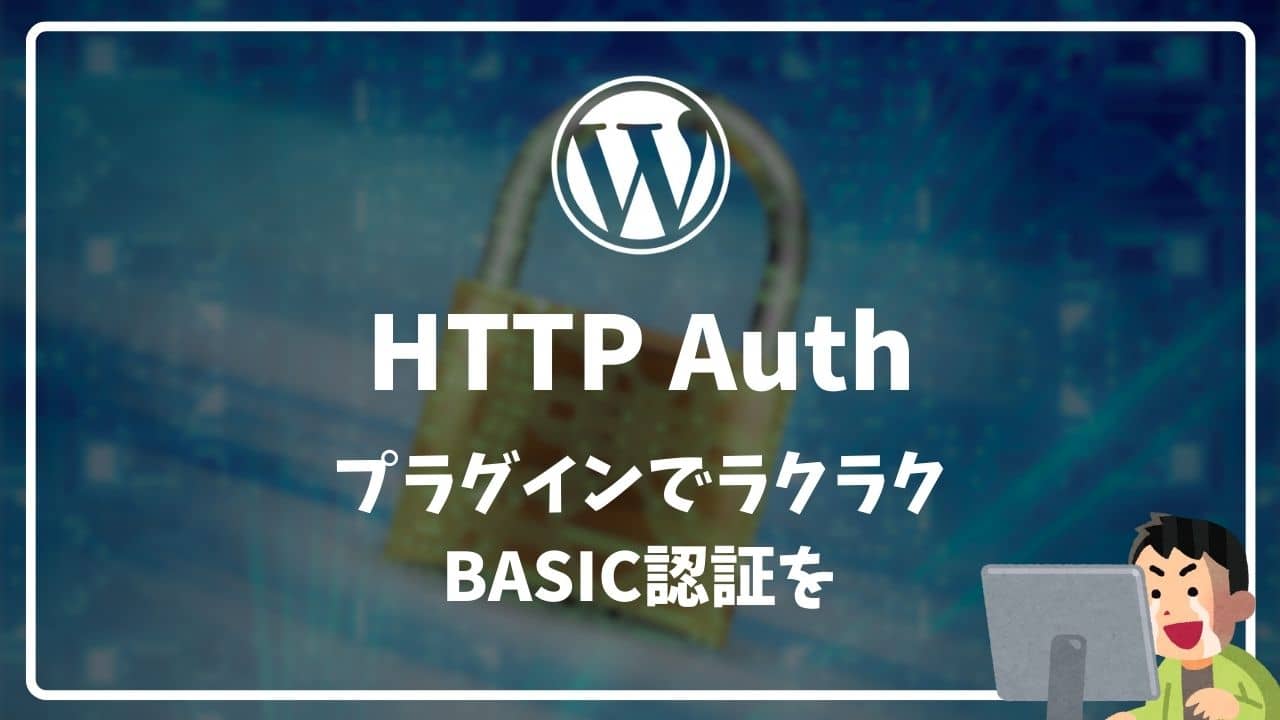 WordPressのBASIC認証プラグインHTTP Authの使い方【管理画面だけも可能】